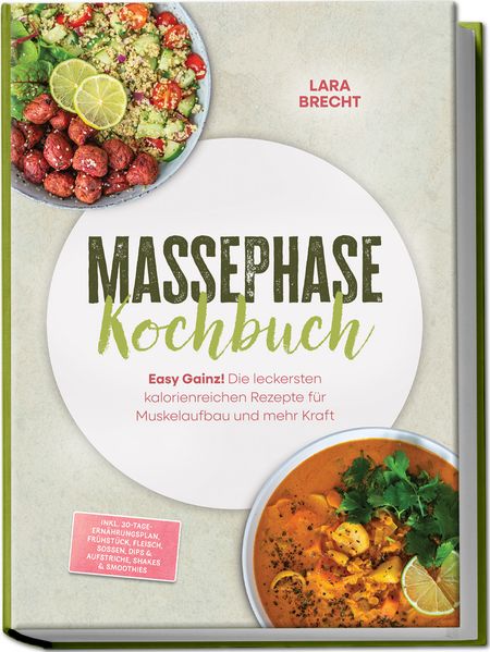 Massephase Kochbuch: Easy Gainz! Die leckersten kalorienreichen Rezepte für Muskelaufbau und mehr Kraft - inkl. 30-Tage-Ernährungsplan Frühstück Fleisch Soßen Dips & Aufstriche Shakes & Smoothies