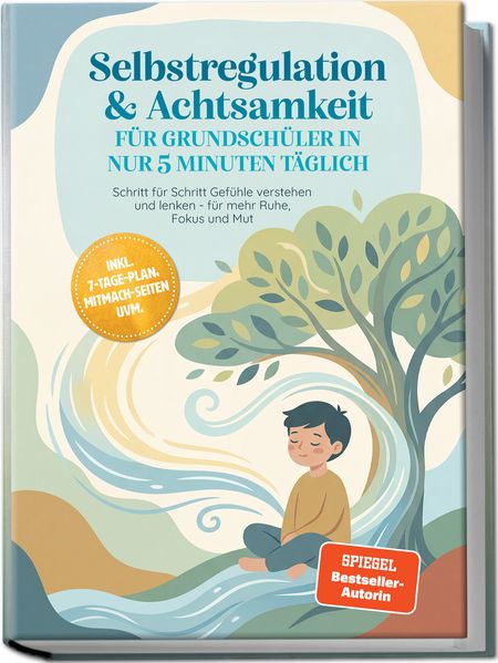 Selbstregulation & Achtsamkeit für Grundschüler in nur 5 Minuten täglich: Schritt für Schritt Gefühle verstehen und lenken - für mehr Ruhe Fokus und Mut - inkl. 7-Tage-Plan Mitmach-Seiten uvm.
