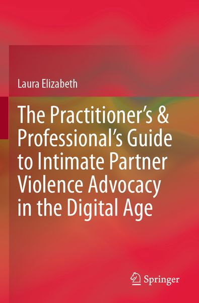 The Practitioner's & Professional's Guide to Intimate Partner Violence Advocacy in the Digital Age