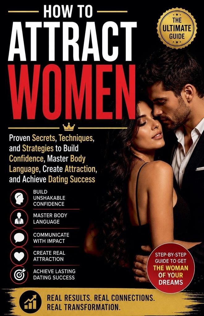 How to Attract Women - Proven Secrets Techniques and Strategies to Build Confidence Master Body Language Create Attraction and Achieve Dating Succes
