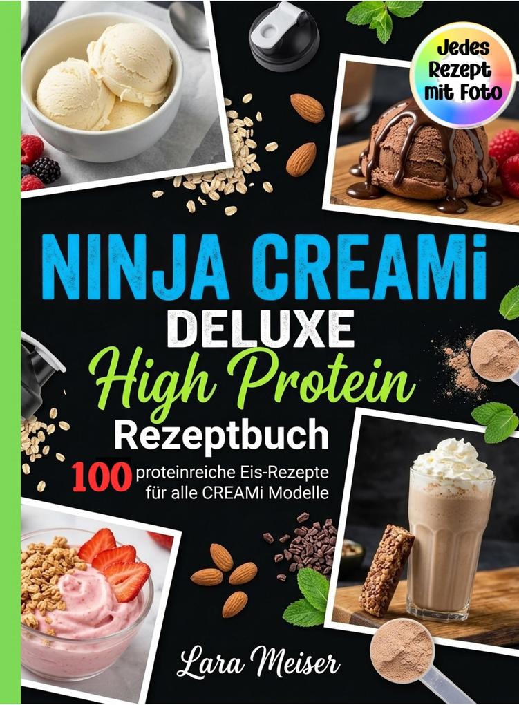 Ninja Creami Deluxe High Protein Rezeptbuch- 100 proteinreiche Eis-Rezepte für alle Creami Modelle. Jedes Rezept mit Foto.
