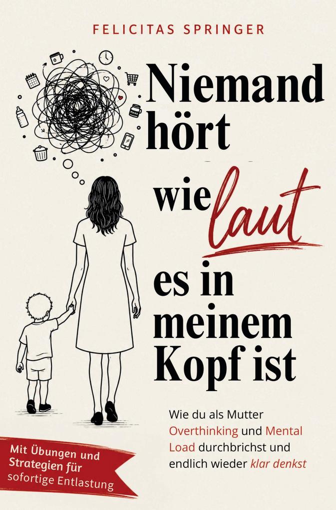 Niemand hört wie laut es in meinem Kopf ist - Wie du als Mutter Overthinking und Mental Load durchbrichst und endlich wieder klar denkst