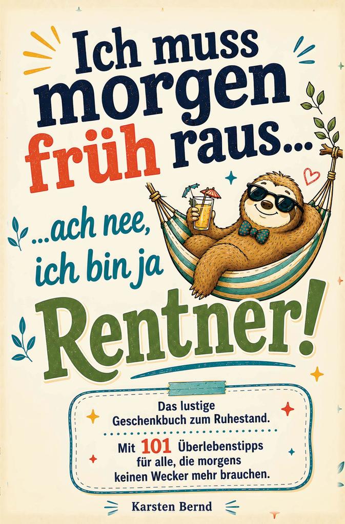 Das lustige Geschenkbuch zum Ruhestand: Ich muss morgen früh raus...ach nee ich bin ja Rentner!