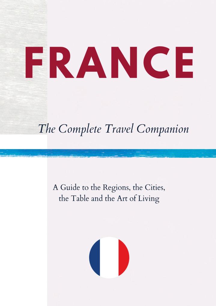 FRANCE - The Complete Travel Companion