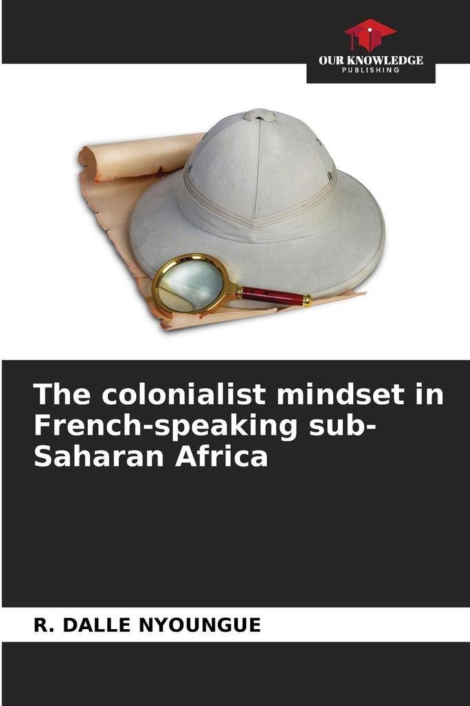 The colonialist mindset in French-speaking sub-Saharan Africa