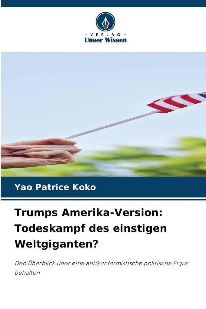 Trumps Amerika-Version: Todeskampf des einstigen Weltgiganten?