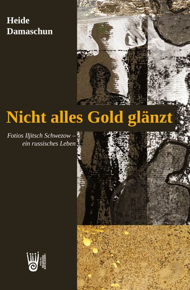 Nicht alles Gold glänzt - Fotios Iljitsch Schwezow - ein russisches Leben