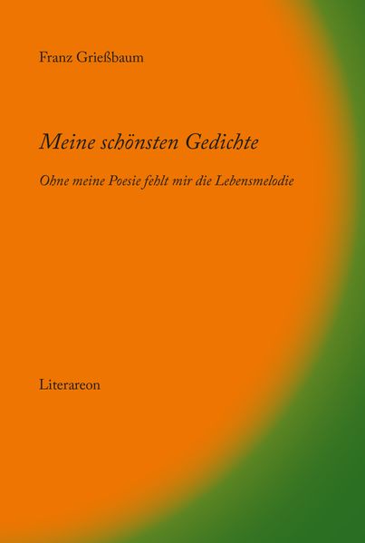 Meine schönsten Gedichte - ohne meine Poesie fehlt mir die Lebensmelodie