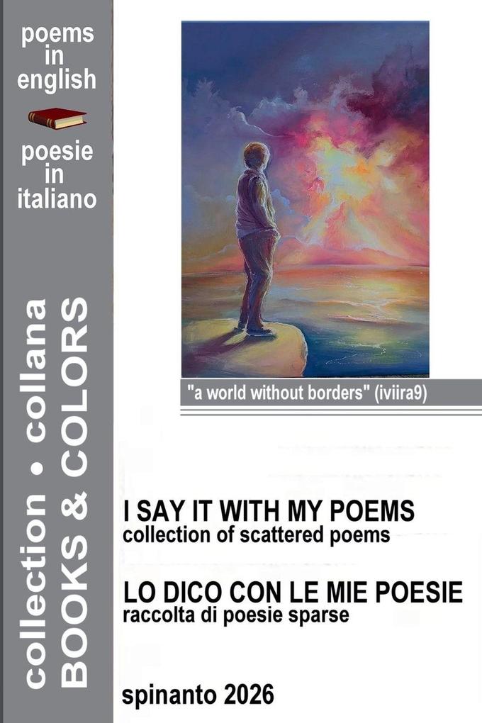 I SAYS IT WITH MY POEMS - LO DICO CON LE MIE POESIE collection of scattered poems - raccolta di poesie sparse