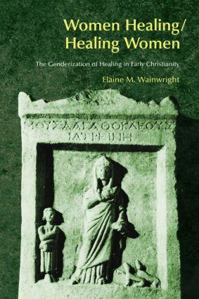 Women Healing/Healing Women: The Genderisation of Healing in Early Christianity - Elaine Wainwright