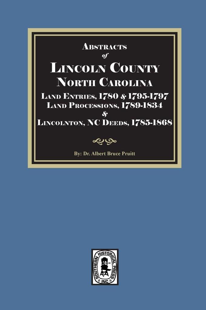 Abstracts of Lincoln County North Carolina Land Entries 1780 & 1795-1797 Land Processions 1789-1834 & Lincolnton NC Deeds 1785-1868