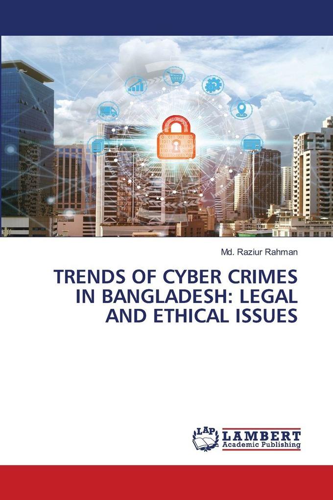 TRENDS OF CYBER CRIMES IN BANGLADESH: LEGAL AND ETHICAL ISSUES
