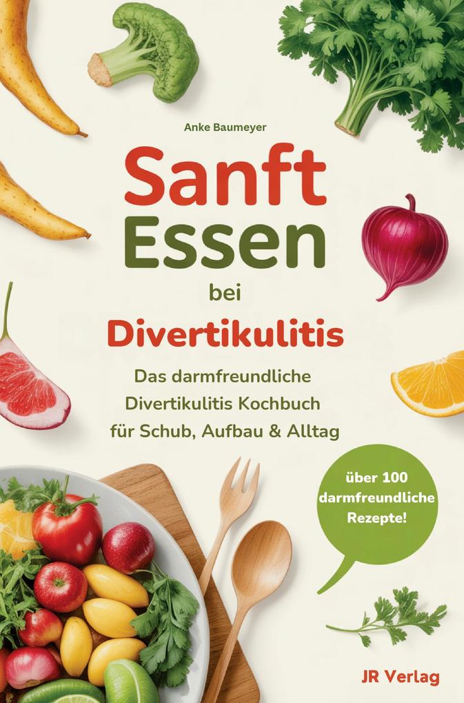 Sanft essen bei Divertikulitis: Das darmfreundliche Divertikulitis Kochbuch für Schub Aufbau & Alltag