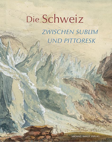 Die Schweiz zwischen sublim und pittoresk