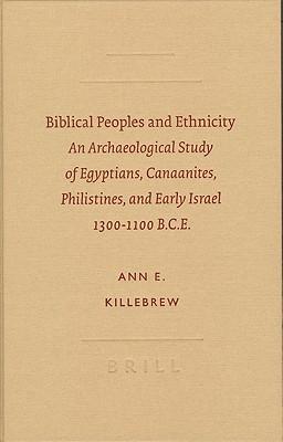 Biblical Peoples and Ethnicity: An Archaeological Study of Egyptians Canaanites Philistines and Early Israel 1300-1100 B.C.E. - Ann E. Killebrew