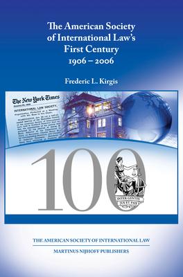 The American Society of International Law's First Century 1906-2006 - Frederic L. Kirgis