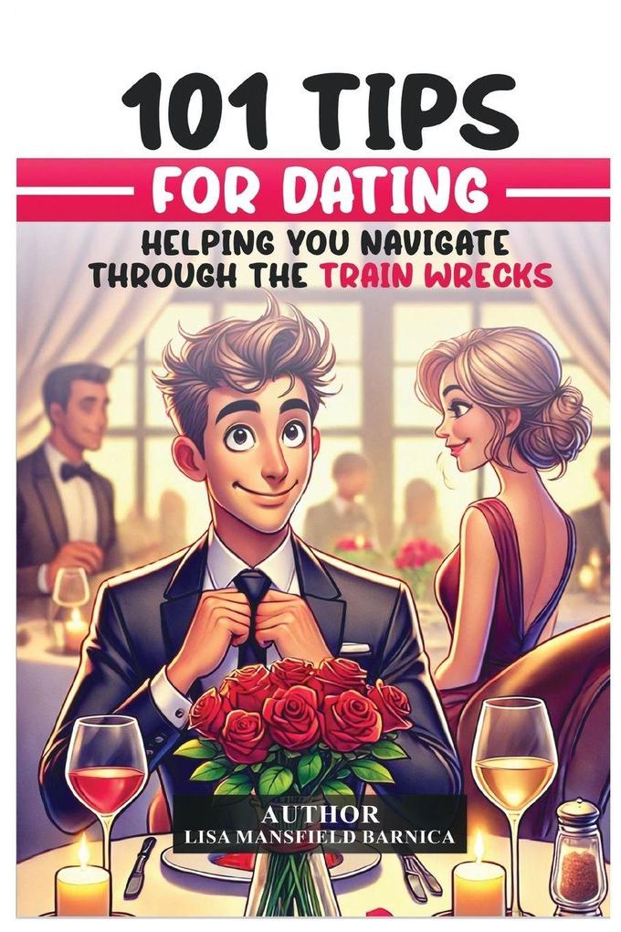 101 Tips for Dating Helping You Navigate Through the Train Wrecks