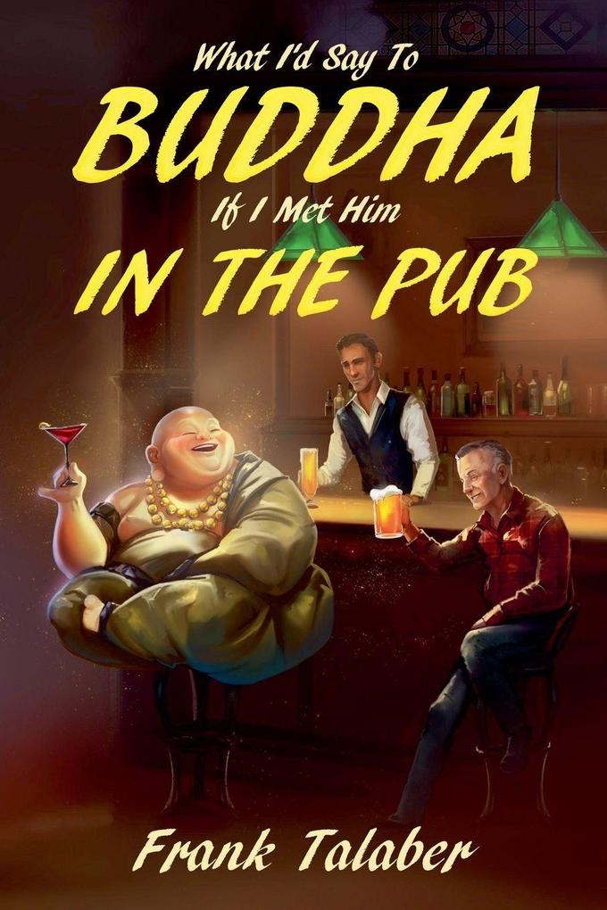 What I'd Say To Buddha If I Met Him In The Pub