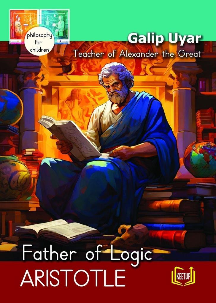 Aristotle - Father of Logic Teacher of Alexander the Great