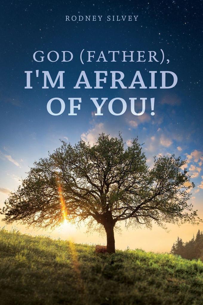 God (Father) I'm Afraid of You!