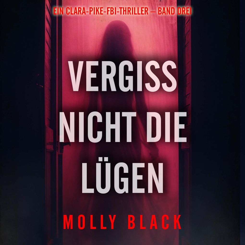 Vergiss nicht die Lügen (Ein Clara-Pike-FBI-Thriller Band Drei)