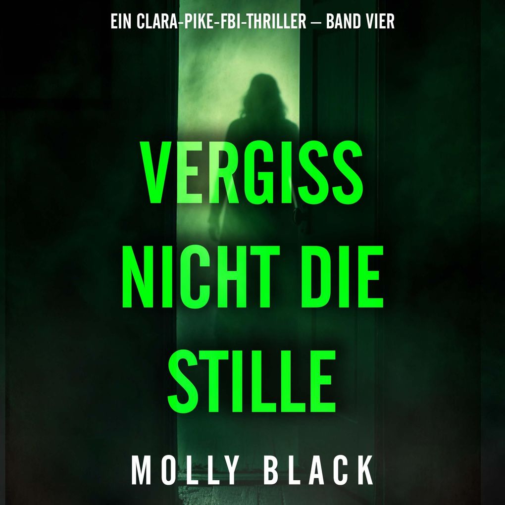 Vergiss nicht die Stille (Ein Clara-Pike-FBI-Thriller Band Vier)