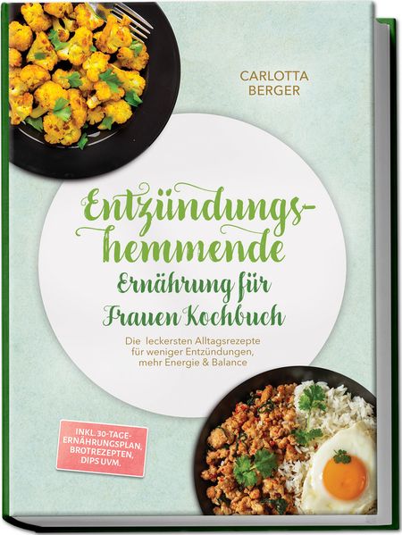 Entzündungshemmende Ernährung für Frauen Kochbuch: Die leckersten Alltagsrezepte für weniger Entzündungen mehr Energie & Balance - inkl. 30-Tage-Ernährungsplan Brotrezepten Dips uvm.