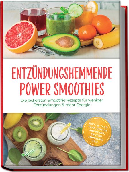 Entzündungshemmende Power Smoothies: Die leckersten Smoothie Rezepte für weniger Entzündungen & mehr Energie - inkl. 30-Tage-Plan Gemüse Smoothies Protein Smoothies uvm.