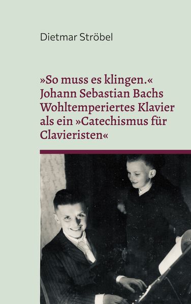 'So muss es klingen.' Johann Sebastian Bachs Wohltemperiertes Klavier (I) als ein 'Catechismus für Clavieristen'