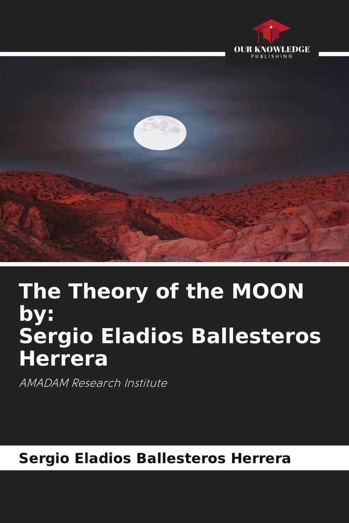 The Theory of the MOON by: Sergio Eladios Ballesteros Herrera
