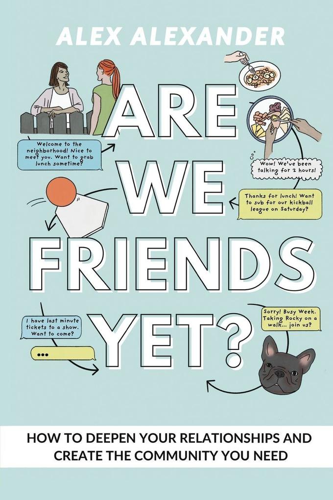 Are We Friends Yet? How to Deepen Your Relationships and Create the Community You Need