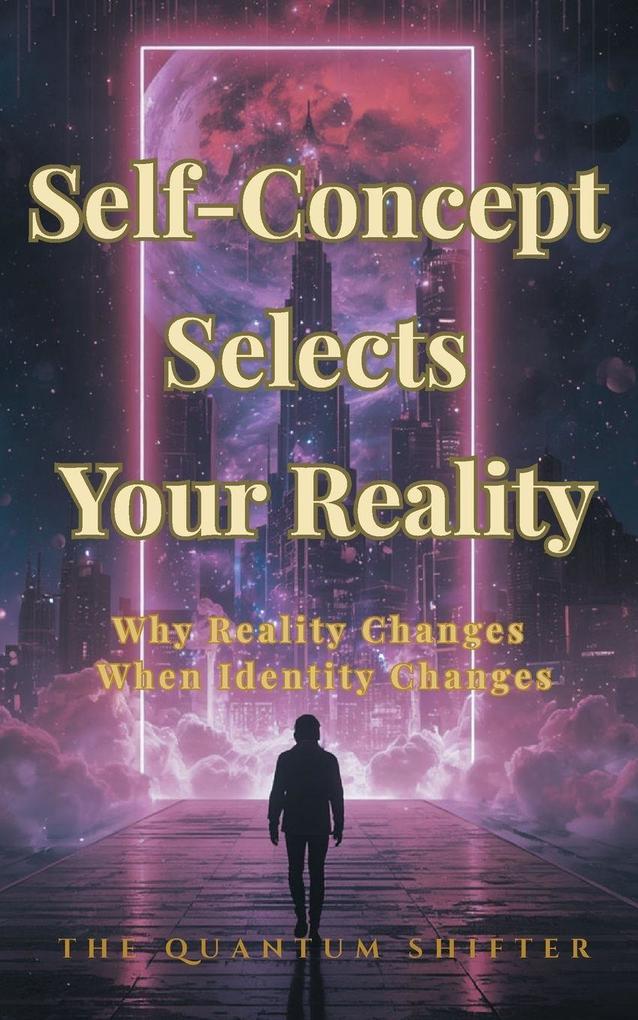 Self-Concept Selects Your Reality