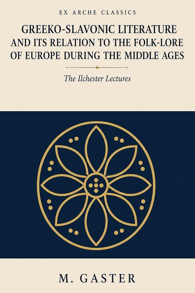 Greeko-Slavonic Literature and its Relation to the Folk-Lore of Europe during the Middle Ages - The Ilchester Lectures