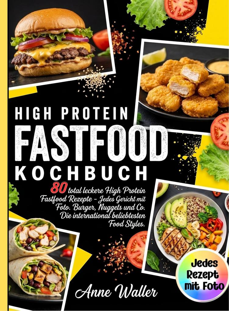 Fastfood Kochbuch High Protein- 80 total leckere High Protein Fastfood Rezepte- Jedes Gericht mit Foto.