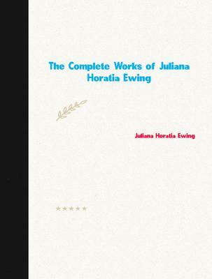 The Complete Works of Juliana Horatia Ewing