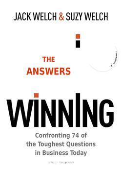 Winning: The Answers - Confronting 74 of the Toughest Questions in Business Today