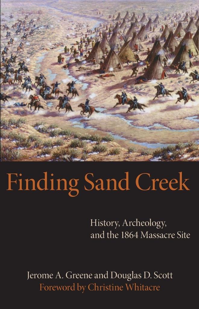 Finding Sand Creek: History Archeology and the 1864 Massacre Site
