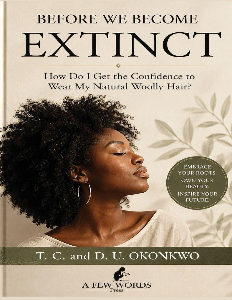 Before We Become Extinct Reclaiming Confidence Identity and Pride in Natural Woolly Hair