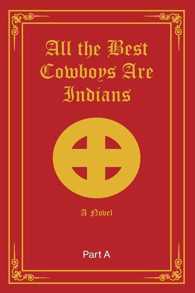 All the Best Cowboys are Indians-A Novel Part A
