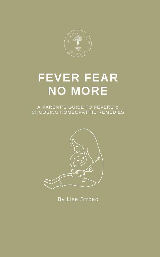 Fever Fear No More - A Parent's Guide to Fevers & Choosing Homeopathic Remedies