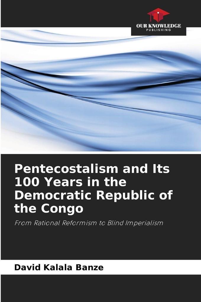 Pentecostalism and Its 100 Years in the Democratic Republic of the Congo