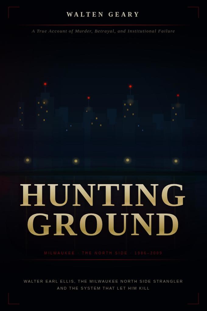 Hunting Ground: Walter Earl Ellis the Milwaukee North Side Strangler and the System That Let Him Kill