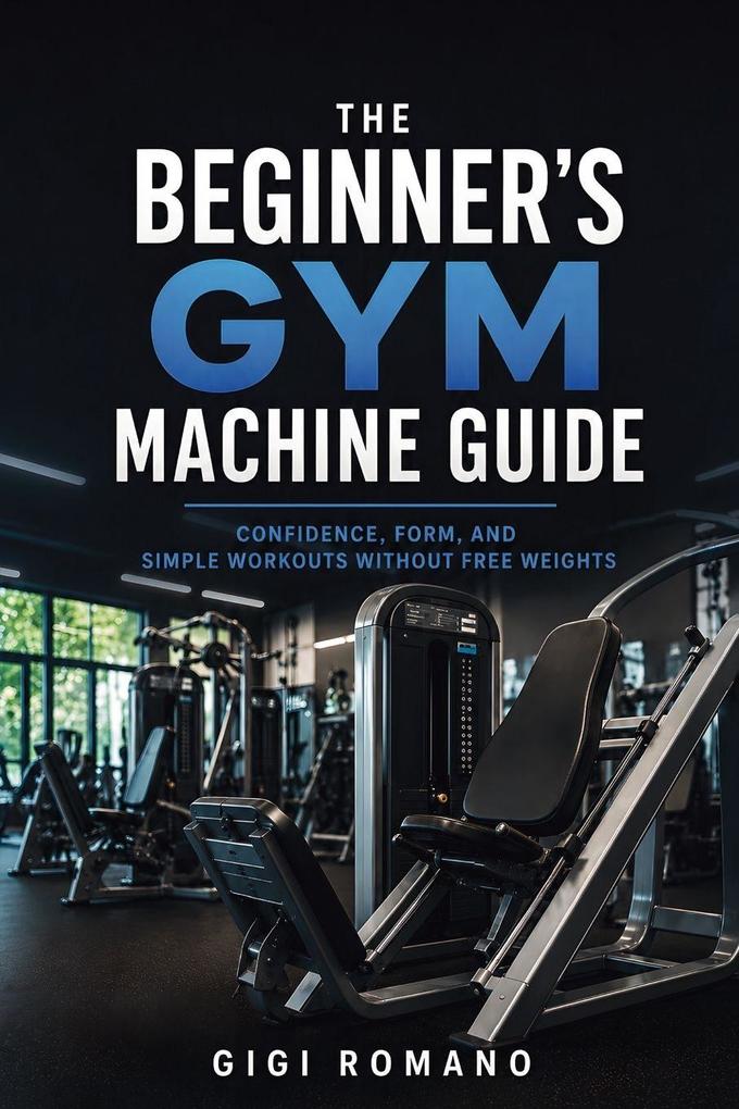 The Beginner's Gym Machine Guide
