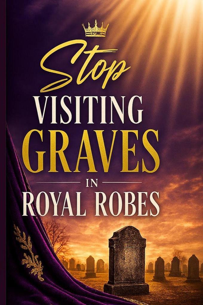 Stop visiting graves in royal robes