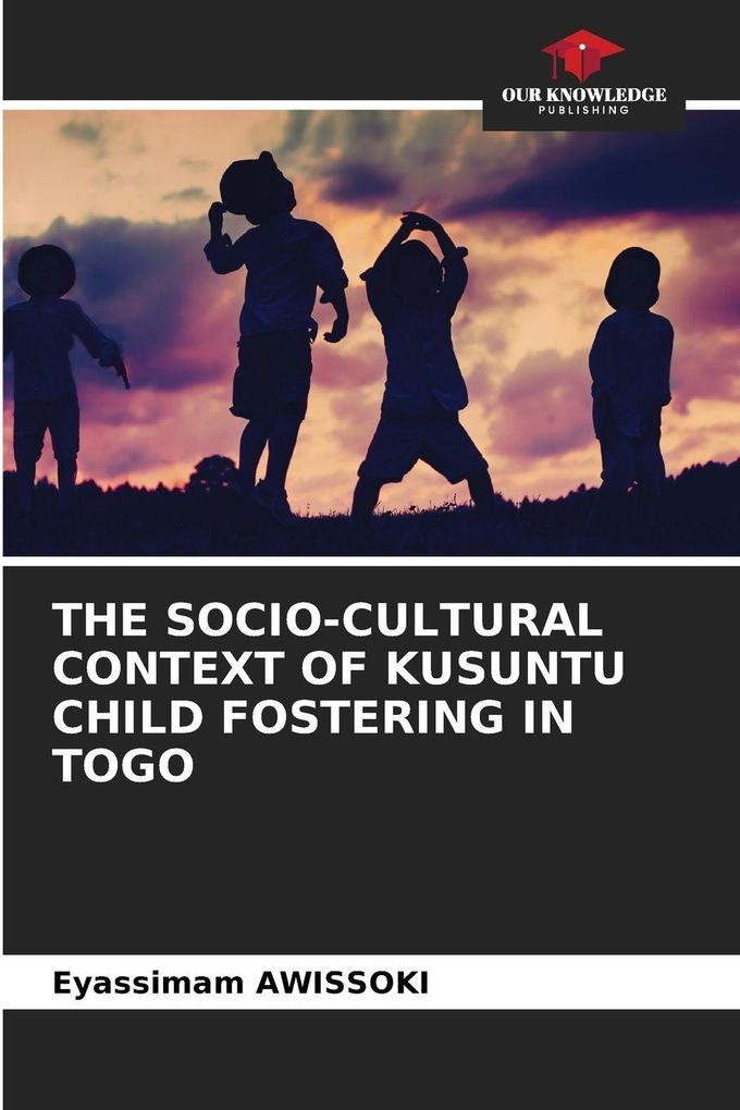 THE SOCIO-CULTURAL CONTEXT OF KUSUNTU CHILD FOSTERING IN TOGO