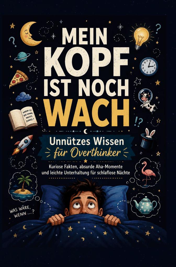 MEIN KOPF IST NOCH WACH: Unnützes Wissen für Overthinker Kuriose Fakten absurde Aha-Momente und leichte Unterhaltung für schlaflose Nächte