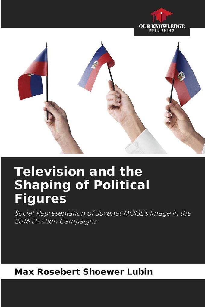Television and the Shaping of Political Figures