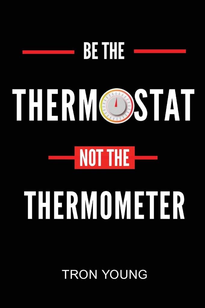 Be the Thermostat Not the Thermometer
