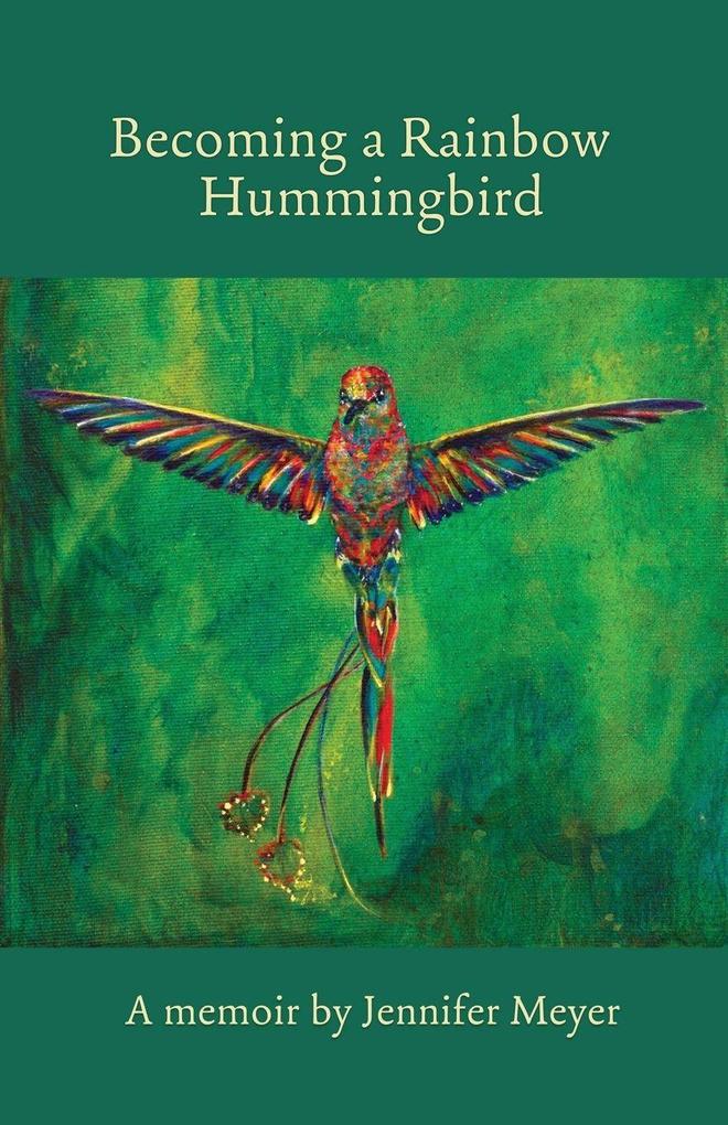 Becoming a Rainbow Hummingbird A memoir
