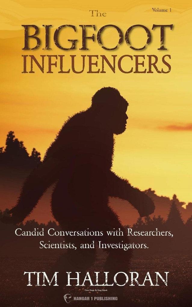 The Bigfoot Influencers: Candid Conversations with Researchers Scientists and Investigators